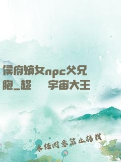 侯府嫡女npc父兄開胞