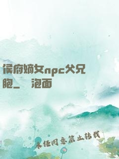 侯府嫡女npc父兄開胞