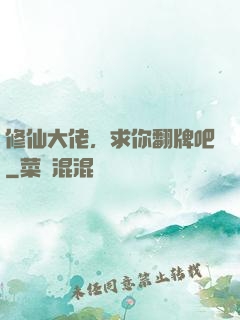 修仙大佬，求你翻牌吧