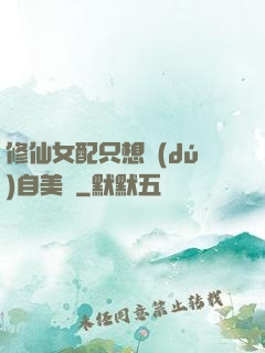 修仙女配只想獨(dú)自美麗