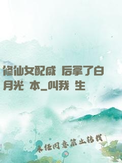 修仙女配咸魚后拿了白月光劇本