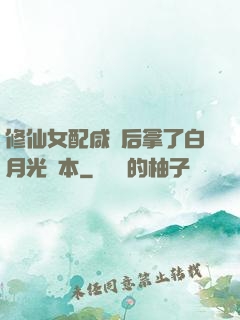 修仙女配咸魚后拿了白月光劇本