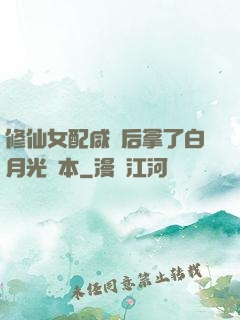 修仙女配咸魚后拿了白月光劇本