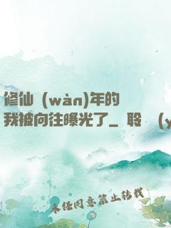 修仙萬(wàn)年的我被向往曝光了
