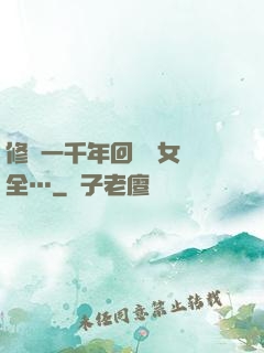 修煉一千年回歸兒女齊全…