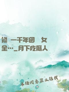 修煉一千年回歸兒女齊全…