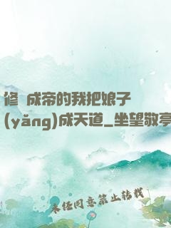 修煉成帝的我把娘子養(yǎng)成天道