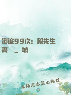 倒追99次：段先生寵妻實錄