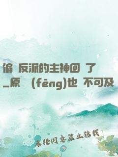 偏寵反派的主神回來了