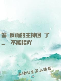 偏寵反派的主神回來了