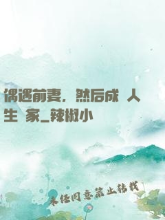 偶遇前妻，然后成為人生贏家