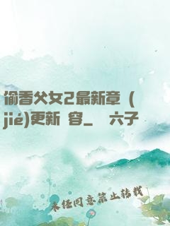 偷香父女2最新章節(jié)更新內容