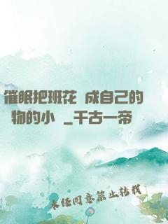 催眠把班花變成自己的寵物的小說