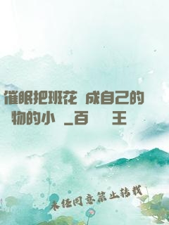 催眠把班花變成自己的寵物的小說