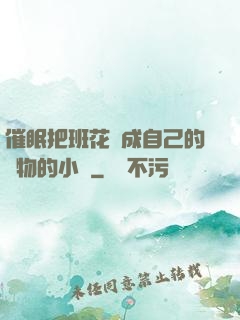 催眠把班花變成自己的寵物的小說