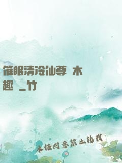 催眠清冷仙尊騎木驢筆趣閣