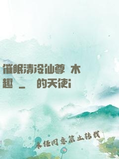 催眠清冷仙尊騎木驢筆趣閣