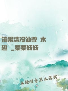催眠清冷仙尊騎木驢筆趣閣