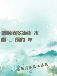 催眠清冷仙尊騎木驢筆趣閣