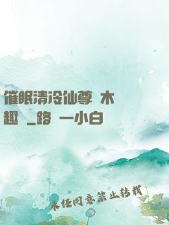 催眠清冷仙尊騎木驢筆趣閣