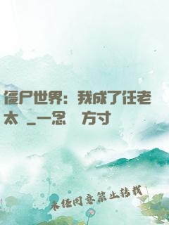 僵尸世界：我成了任老太爺