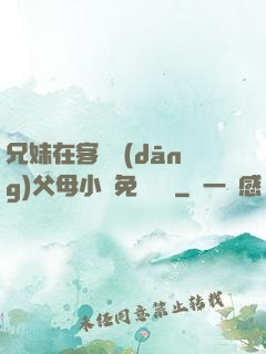兄妹在客廳當(dāng)父母小說免費閱讀
