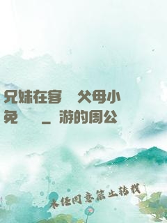 兄妹在客廳當父母小說免費閱讀
