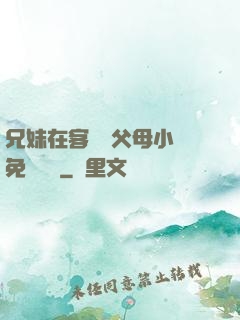 兄妹在客廳當父母小說免費閱讀