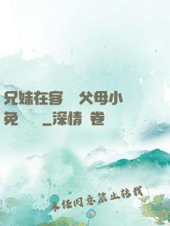 兄妹在客廳當父母小說免費閱讀