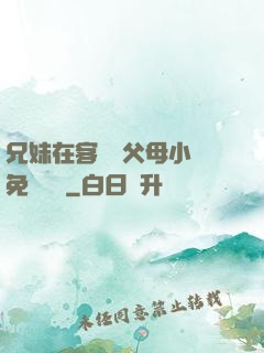 兄妹在客廳當父母小說免費閱讀
