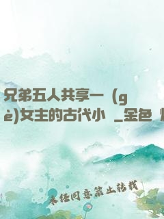 兄弟五人共享一個(gè)女主的古代小說