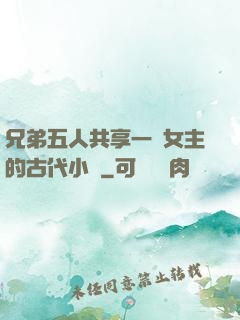 兄弟五人共享一個女主的古代小說