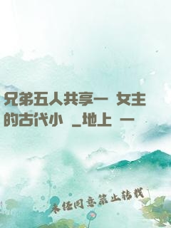 兄弟五人共享一個女主的古代小說