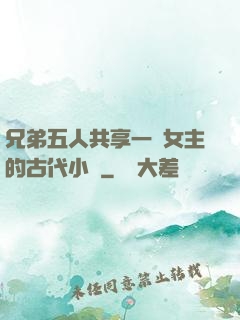 兄弟五人共享一個女主的古代小說