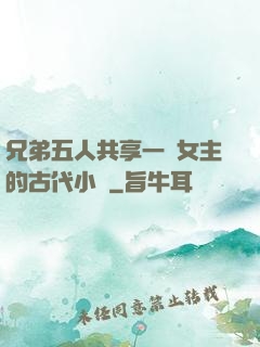 兄弟五人共享一個女主的古代小說