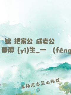 兒媳婦把家公認成老公春雨醫(yī)生