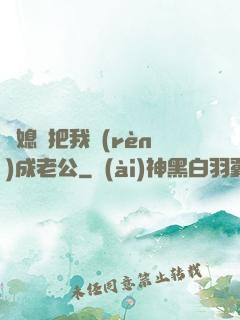 兒媳婦把我認(rèn)成老公