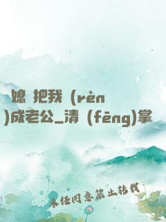 兒媳婦把我認(rèn)成老公