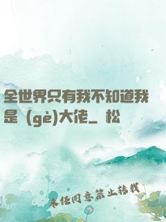 全世界只有我不知道我是個(gè)大佬