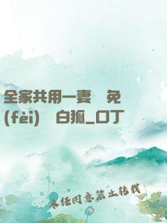 全家共用一妻蘇蘇免費(fèi)閱讀白狐