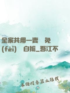全家共用一妻蘇蘇免費(fèi)閱讀白狐