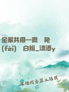 全家共用一妻蘇蘇免費(fèi)閱讀白狐