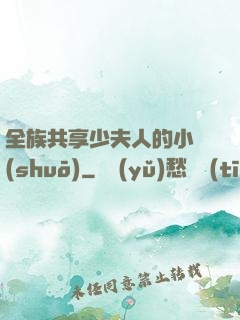 全族共享少夫人的小說(shuō)