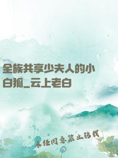 全族共享少夫人的小說白狐