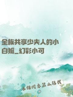 全族共享少夫人的小說白狐
