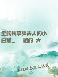 全族共享少夫人的小說白狐