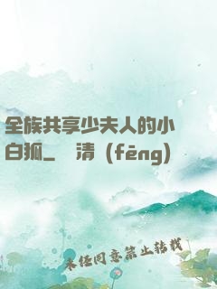 全族共享少夫人的小說白狐