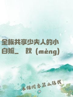全族共享少夫人的小說白狐