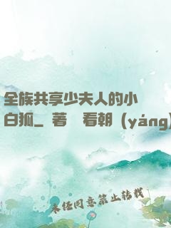 全族共享少夫人的小說白狐