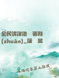 全民偶像他總圍著我轉(zhuǎn)